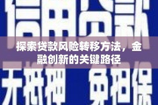 潮州探索贷款风险转移方法，金融创新的关键路径