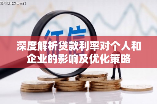 潮州深度解析贷款利率对个人和企业的影响及优化策略