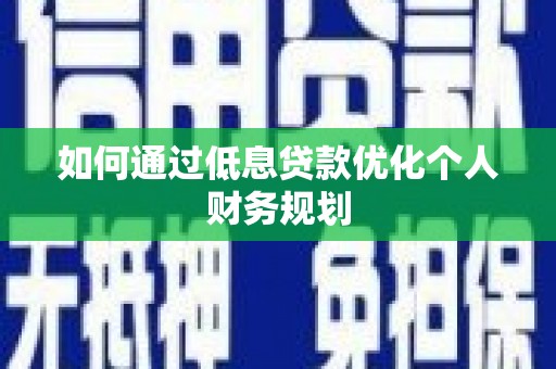 潮州如何通过低息贷款优化个人财务规划