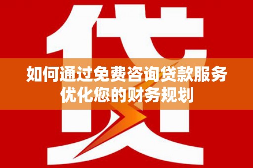 潮州如何通过免费咨询贷款服务优化您的财务规划