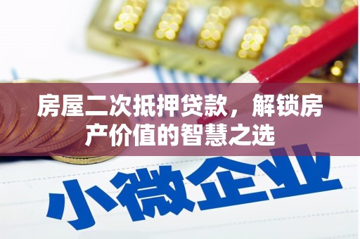 潮州房屋二次抵押贷款，解锁房产价值的智慧之选