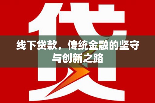 潮州线下贷款，传统金融的坚守与创新之路