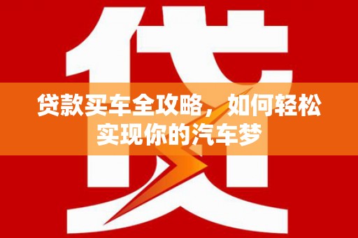 潮州贷款买车全攻略，如何轻松实现你的汽车梦
