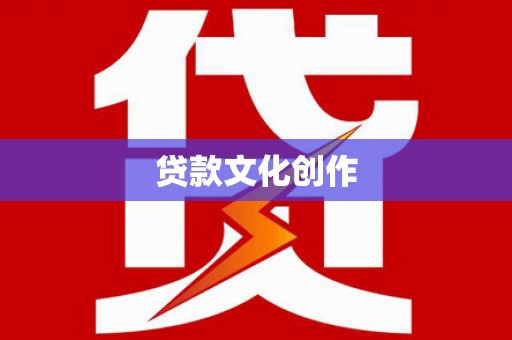 潮州贷款文化创作