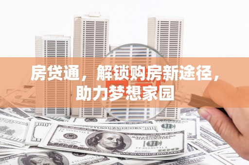 潮州房贷通，解锁购房新途径，助力梦想家园