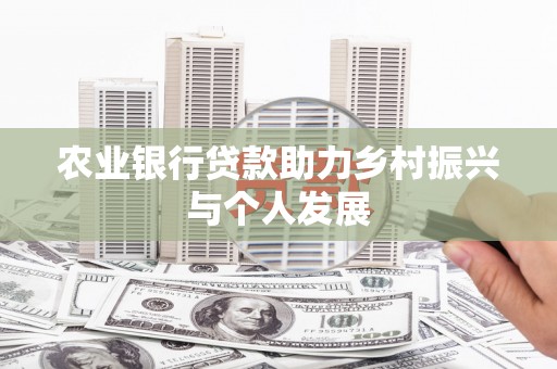 潮州农业银行贷款助力乡村振兴与个人发展
