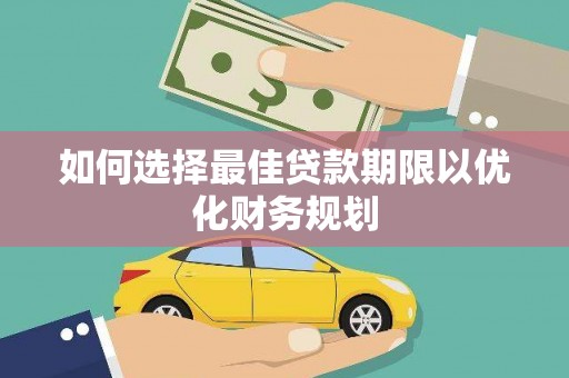 潮州如何选择最佳贷款期限以优化财务规划