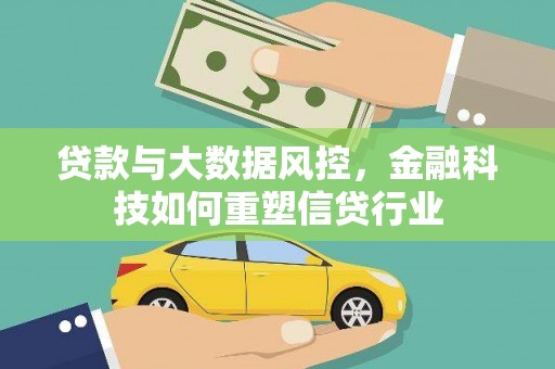 潮州贷款与大数据风控，金融科技如何重塑信贷行业