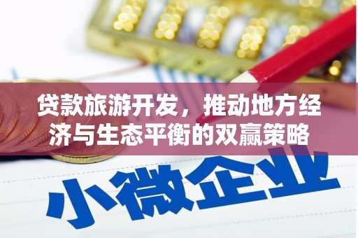 潮州贷款旅游开发，推动地方经济与生态平衡的双赢策略
