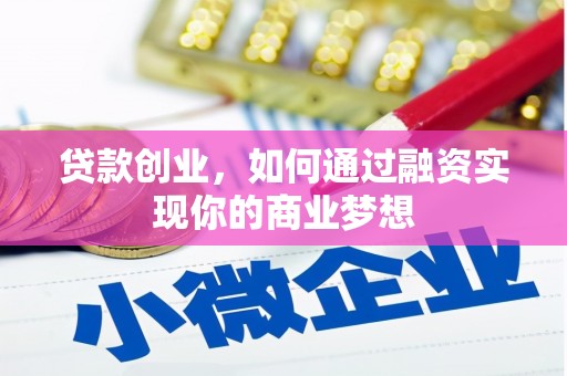 潮州贷款创业，如何通过融资实现你的商业梦想