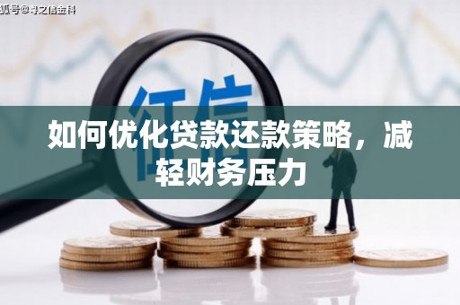 潮州如何优化贷款还款策略，减轻财务压力