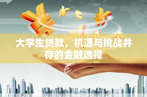 潮州大学生贷款，机遇与挑战并存的金融选择