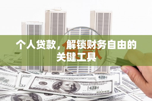潮州个人贷款，解锁财务自由的关键工具