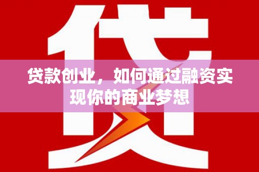 潮州贷款创业，如何通过融资实现你的商业梦想