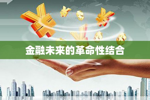 潮州金融未来的革命性结合